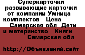 Суперкарточки развивающие карточки от компании Умница 5 комплектов › Цена ­ 1 200 - Самарская обл. Дети и материнство » Книги, CD, DVD   . Самарская обл.